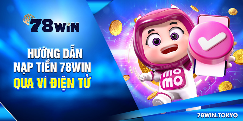 Hướng dẫn Nạp Tiền 78WIN Siêu Tốc An Toàn Cho Newbie 3 Hướng dẫn nạp tiền 78win qua ví điện tử