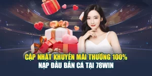 Cập Nhật Khuyến Mãi Thưởng 100% Nạp Đầu Bắn Cá 78WIN 7 Cập Nhật Khuyến Mãi Thưởng 100% Nạp Đầu Bắn Cá Tại 78WIN