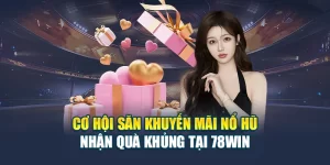 Cơ Hội Săn Khuyến Mãi Nổ Hũ Nhận Quà Khủng Tại 78WIN 6 Cơ Hội Săn Khuyến Mãi Nổ Hũ Nhận Quà Khủng Tại 78WIN