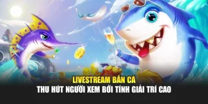 Livestream Bắn Cá Thu Hút Người Xem Bởi Tính Giải Trí Cao 8 Livestream Bắn Cá Thu Hút Người Xem Bởi Tính Giải Trí Cao